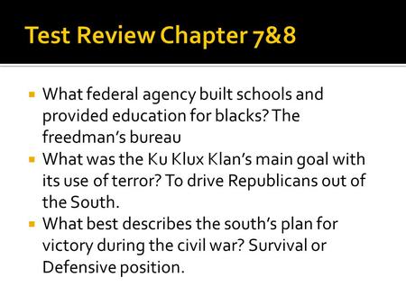  What federal agency built schools and provided education for blacks? The freedman’s bureau  What was the Ku Klux Klan’s main goal with its use of terror?