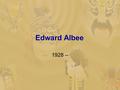 Edward Albee 1928 --. Edward Albee  an American playwright best known for works, Who's Afraid of Virginia Woolf?, The Zoo Story, The Sandbox and The.