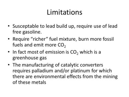 Limitations Susceptable to lead build up, require use of lead free gasoline. Require “richer” fuel mixture, burn more fossil fuels and emit more CO 2 In.