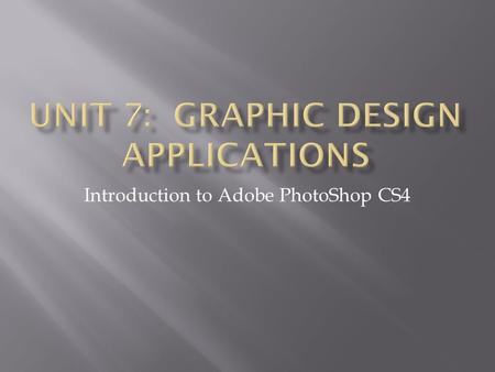 Introduction to Adobe PhotoShop CS4. PhotoShop is a graphics editing program developed and published by Adobe Systems. It is the current and primary market.