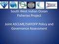 South West Indian Ocean Fisheries Project Joint ASCLME/SWIOFP Policy and Governance Assessment.