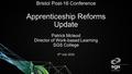 Bristol Post-16 Conference Apprenticeship Reforms Update Patrick Mcleod Director of Work-based Learning SGS College 6 th July 2016.