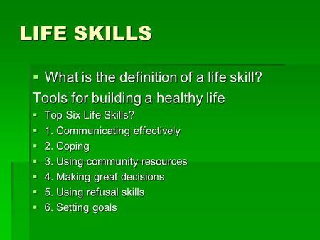 LIFE SKILLS What is the definition of a life skill?