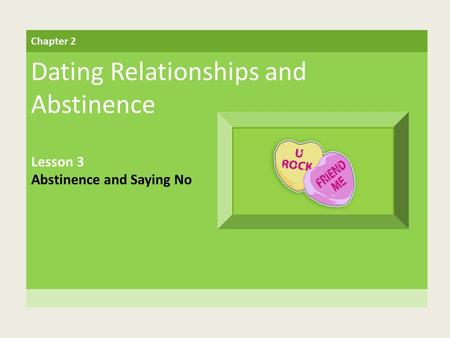 Chapter 2 Dating Relationships and Abstinence Lesson 3 Abstinence and Saying No.
