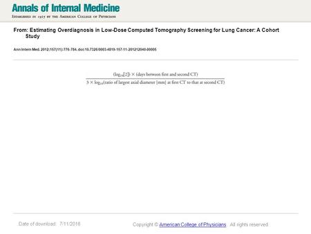 Date of download: 7/11/2016 From: Estimating Overdiagnosis in Low-Dose Computed Tomography Screening for Lung Cancer: A Cohort Study Ann Intern Med. 2012;157(11):776-784.