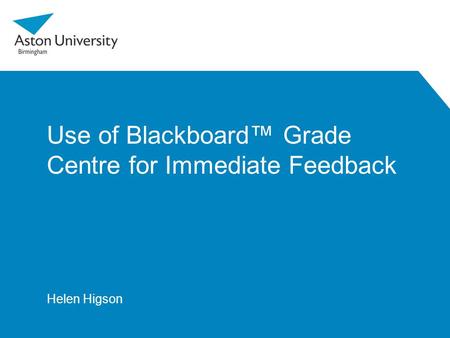 Use of Blackboard™ Grade Centre for Immediate Feedback Helen Higson.