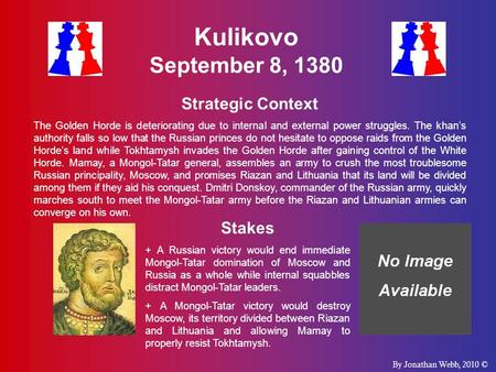 Kulikovo September 8, 1380 Strategic Context The Golden Horde is deteriorating due to internal and external power struggles. The khan’s authority falls.