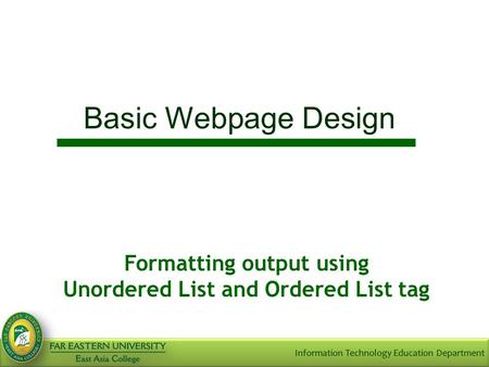 Basic Webpage Design Formatting output using Unordered List and Ordered List tag.