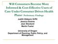 Will Consumers Become More Informed & Cost-Effective Users of Care Under Consumer Driven Health Plans ? Preliminary Findings Judith Hibbard, DrPH Jessica.