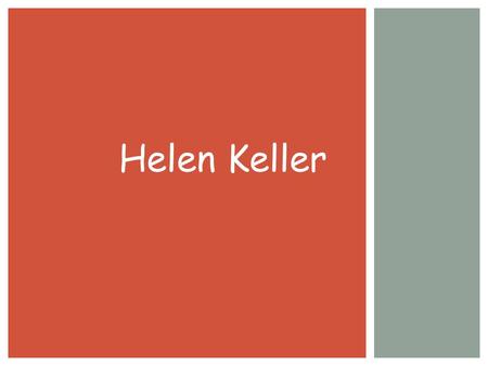 Helen Keller.  What was Helen Keller like as a baby?  Happy  Healthy  Smart  What happened to her?  Sick with a bad fever  Became blind and.