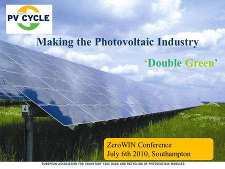 Making the Photovoltaic Industry ‘Double Green’ ZeroWIN Conference July 6th 2010, Southampton.
