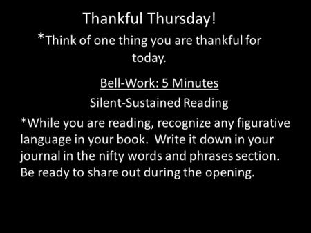 Thankful Thursday! * Think of one thing you are thankful for today. Bell-Work: 5 Minutes Silent-Sustained Reading *While you are reading, recognize any.
