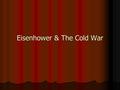 Eisenhower & The Cold War. Dwight Eisenhower 1890 – 1969 (life) 1890 – 1969 (life) 1953 – 1961 (President) 1953 – 1961 (President) Nicknamed “Ike” Nicknamed.