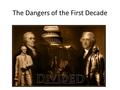The Dangers of the First Decade. I. Economic Dangers: Taxes and Debt A. The Whiskey Rebellion & the Failure of the Whiskey Tax.