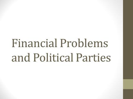 Financial Problems and Political Parties. Financial Problems National Debt After the Revolution, debt (money owed) had piled up National Debt: the amount.