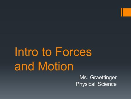 Intro to Forces and Motion Ms. Graettinger Physical Science.