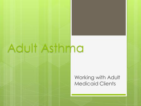 Adult Asthma Working with Adult Medicaid Clients.
