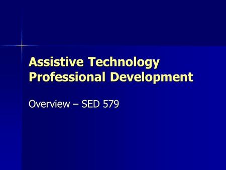 Assistive Technology Professional Development Overview – SED 579.