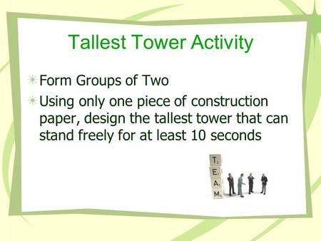 Tallest Tower Activity Form Groups of Two Using only one piece of construction paper, design the tallest tower that can stand freely for at least 10 seconds.