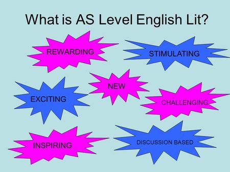 What is AS Level English Lit? EXCITING CHALLENGING STIMULATING REWARDING NEW DISCUSSION BASED INSPIRING.