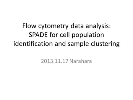 Flow cytometry data analysis: SPADE for cell population identification and sample clustering 2013.11.17 Narahara.