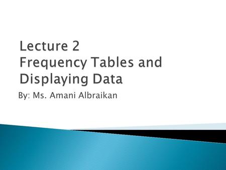 By: Ms. Amani Albraikan.  The frequency of a particular data value is the number of times the data value occurs.  For example, if four students have.