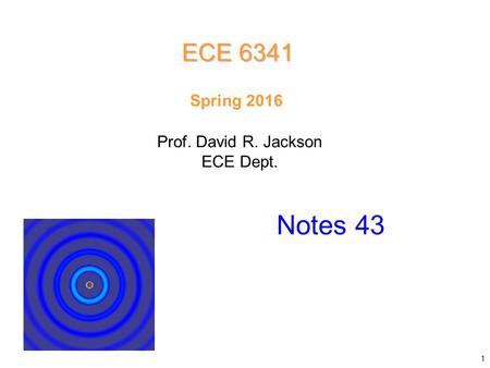 Prof. David R. Jackson ECE Dept. Spring 2016 Notes 42 ECE 6341 Notes 43 1.