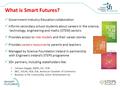 What is Smart Futures? Government-Industry-Education collaboration Informs secondary school students about careers in the science, technology, engineering.