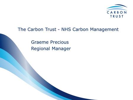 The Carbon Trust - NHS Carbon Management Graeme Precious Regional Manager.