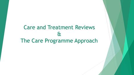 Care and Treatment Reviews & The Care Programme Approach.