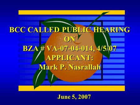 June 5, 2007 BCC CALLED PUBLIC HEARING ON BZA # VA-07-04-014, 4/5/07 APPLICANT: Mark P. Nasrallah.