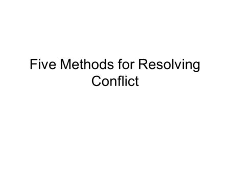 Five Methods for Resolving Conflict. Denial Person tries to solve problem by ignoring or denying its existence. Appropriate to use when issue is not very.