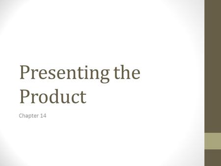 Presenting the Product Chapter 14. The Goal of the Presentation Match customer’s needs with appropriate product features and benefits. To do this, follow.