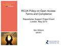 RCUK Policy on Open Access: Terms and Compliance Repositories Support Project Event London, May 2013 Mari Williams BBSRC.