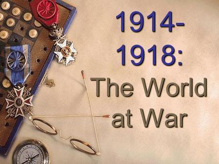 1914- 1918: The World at War 1914- 1918: The World at War.