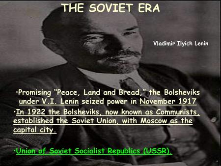 THE SOVIET ERA Promising “Peace, Land and Bread,” the Bolsheviks under V.I. Lenin seized power in November 1917 In 1922 the Bolsheviks, now known as Communists,