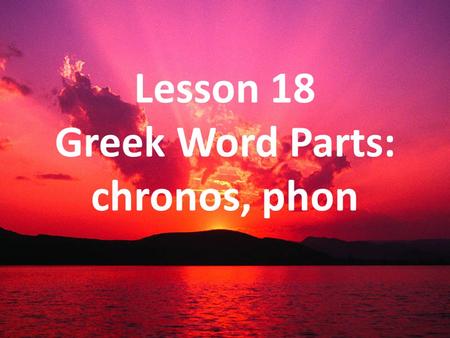 Lesson 18 Greek Word Parts: chronos, phon. Chronos means “time”