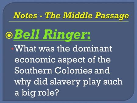  Bell Ringer: What was the dominant economic aspect of the Southern Colonies and why did slavery play such a big role?