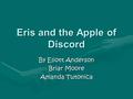 Eris and the Apple of Discord By Eliott Anderson Briar Moore Amanda Tutonica.