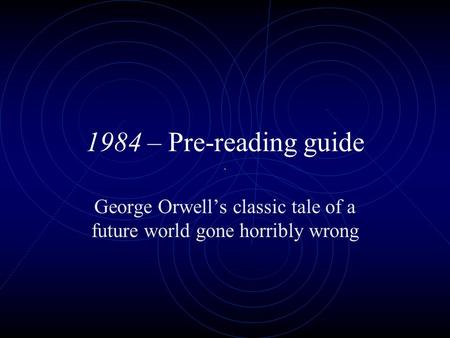1984 – Pre-reading guide George Orwell’s classic tale of a future world gone horribly wrong.
