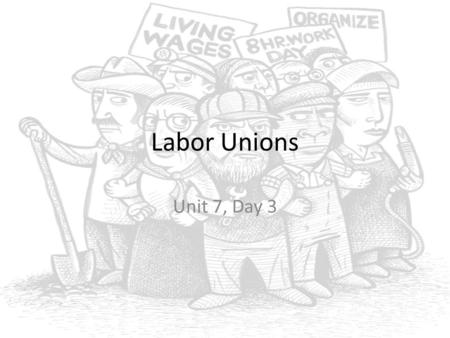 Labor Unions Unit 7, Day 3.