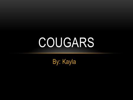 By: Kayla COUGARS. DIET Their diets consists of large mammals, such as deer and elk. They also sometimes eat smaller animals, such as beavers, porcupines,