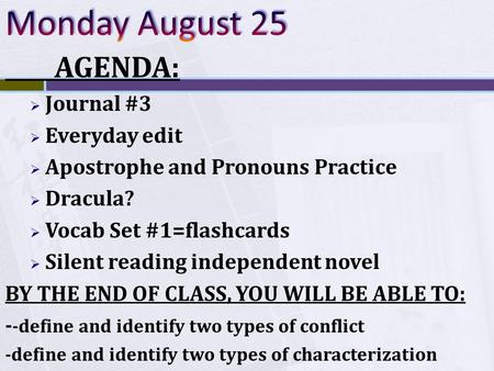 AGENDA:  Journal #3  Everyday edit  Apostrophe and Pronouns Practice  Dracula?  Vocab Set #1=flashcards  Silent reading independent novel BY THE.