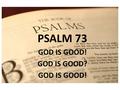 PSALM 1 PSALM 73 GOD IS GOOD! GOD IS GOOD? GOD IS GOOD!