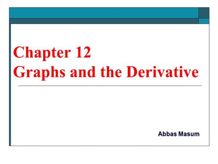 Chapter 12 Graphs and the Derivative Abbas Masum.