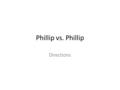 Phillip vs. Phillip Directions. Phillip vs. Phillip In Chapter 9 of The Cay, there is a big turning point. What happened? How would you describe Phillip.