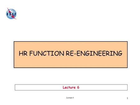 Lecture 6 1 HR FUNCTION RE-ENGINEERING Lecture 6.