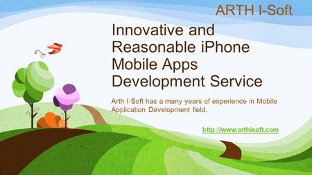 Innovative and Reasonable iPhone Mobile Apps Development Service Arth I-Soft has a many years of experience in Mobile Application Development field.