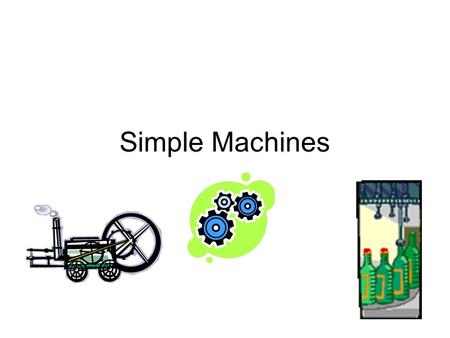 Simple Machines. A Simple Machine is a machine with few or no moving parts. Simple machines make work easier.