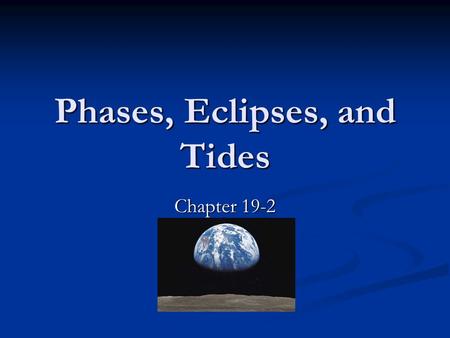 Phases, Eclipses, and Tides Chapter 19-2. Motions of the Moon As the moon moves, the positions of the moon, Earth, and the sun change in relation to each.